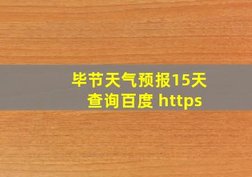 毕节天气预报15天查询百度 https